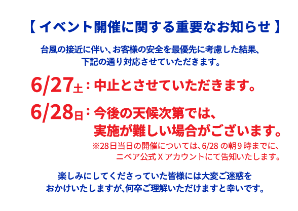 【 イベント開催に関する重要なお知らせ 】台風の接近に伴い、お客様の安全を最優先に考慮した結果、下記の通り対応させていただきます。6/27土中止とさせていただきます。6/28日今後の天候次第では、実施が難しい場合がございます。