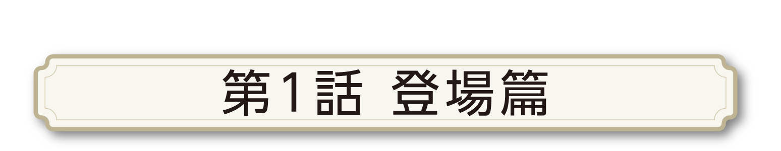 第一話　登場篇