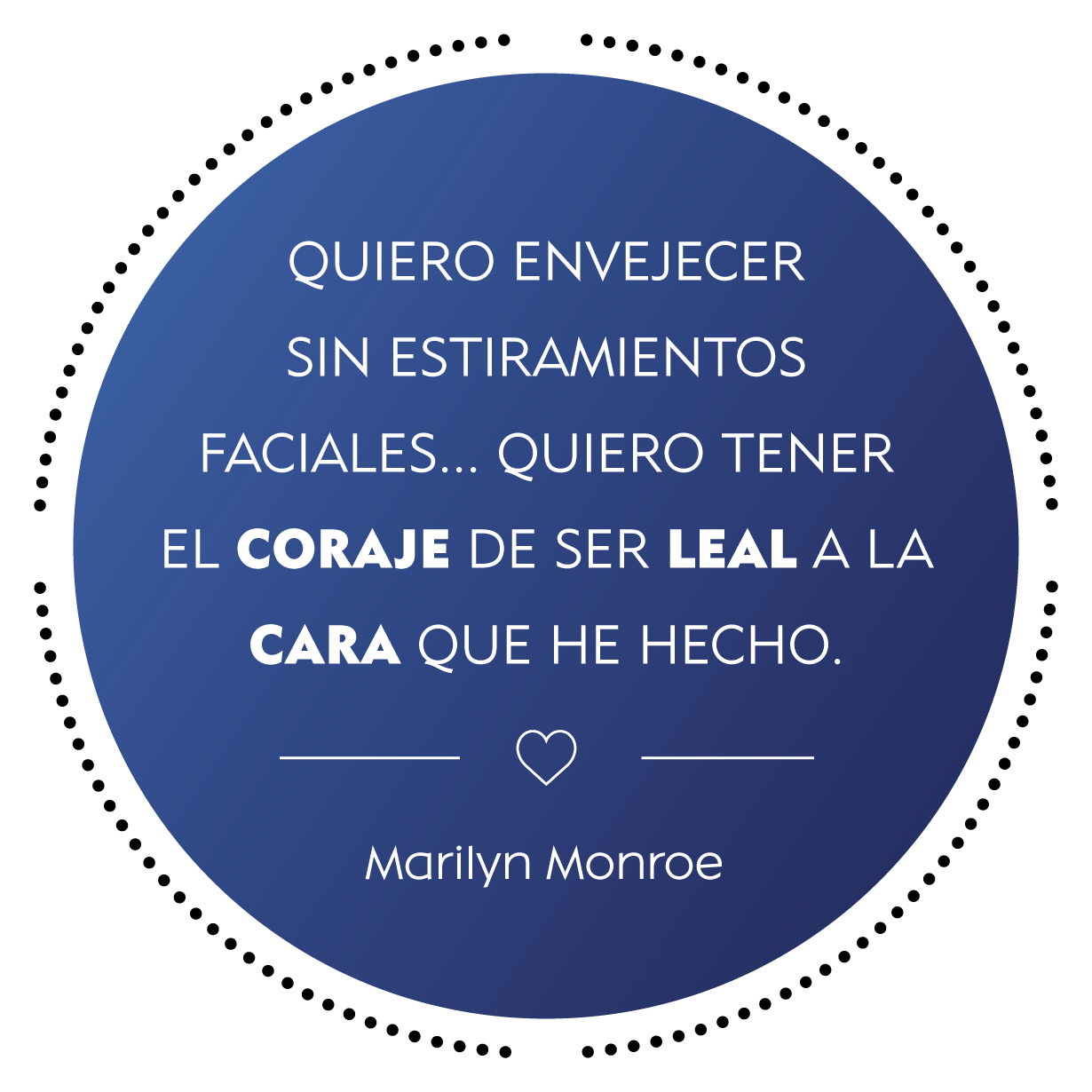 Quiero envejecer sin estiramientos faciales...quiero tener el coraje de ser leal a la cara que he hecho. Marilyn Monroe. NIVEA