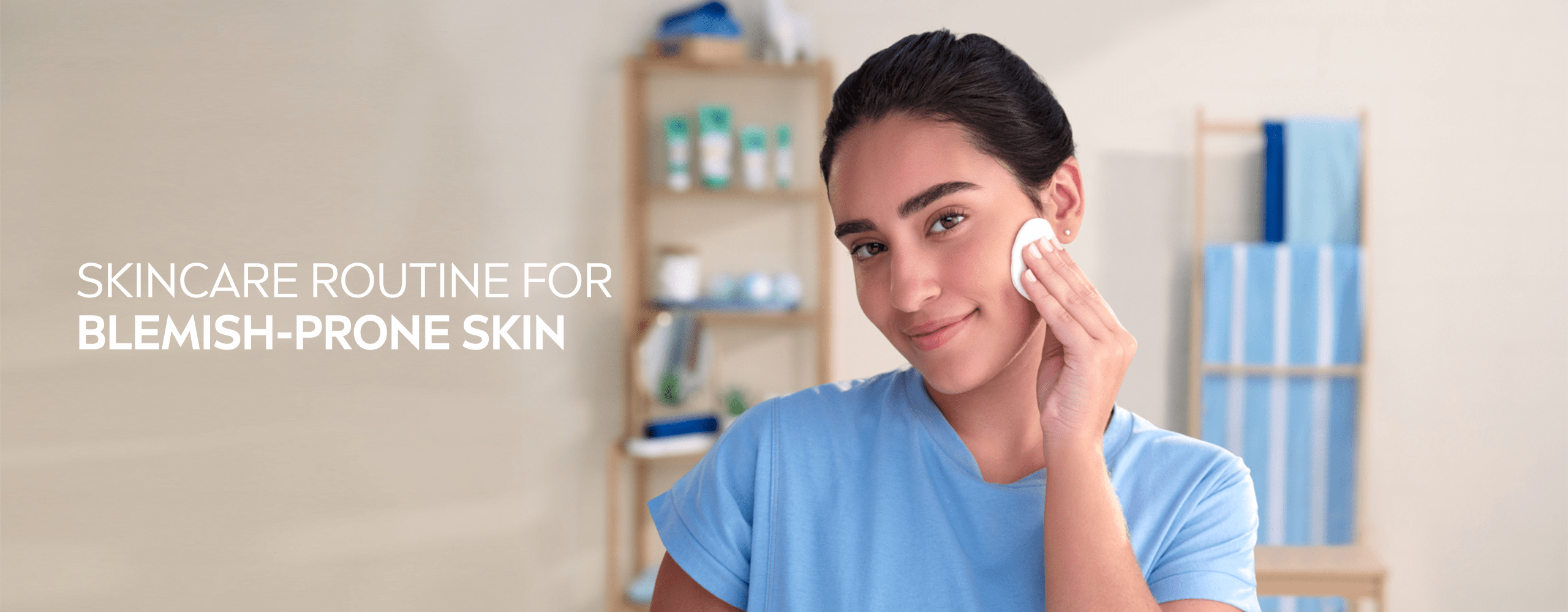 SKINCARE ROUTINE FOR BLEMISH-PRONE SKIN