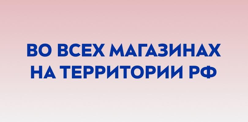 Во всех магазинах на территории РФ